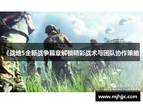 《战地5全新战争篇章解锁精彩战术与团队协作策略》